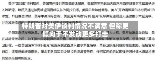 特朗普对美伊谈判情况不满意 但称更倾向于不发动更多打击