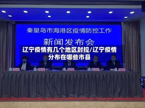 辽宁疫情有几个地区封控/辽宁疫情分布在哪些市县