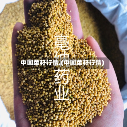 中国菜籽行情.(中国菜籽行情)