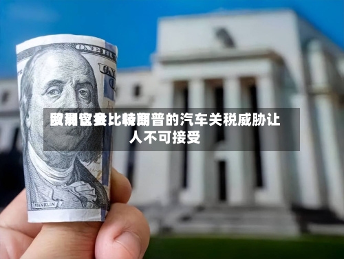 欧洲议会比较高贸易官员：特朗普的汽车关税威胁让人不可接受-第3张图片