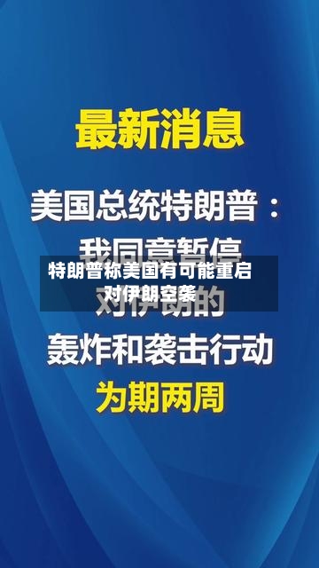 特朗普称美国有可能重启对伊朗空袭