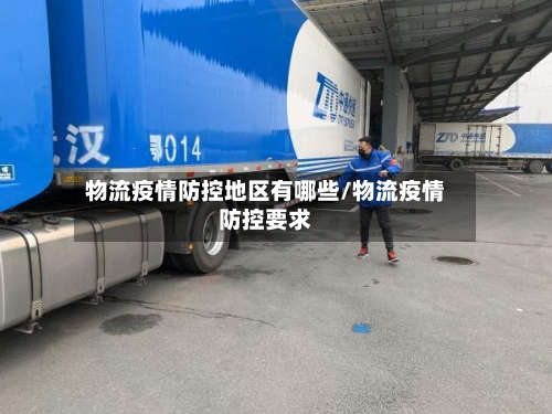 物流疫情防控地区有哪些/物流疫情防控要求