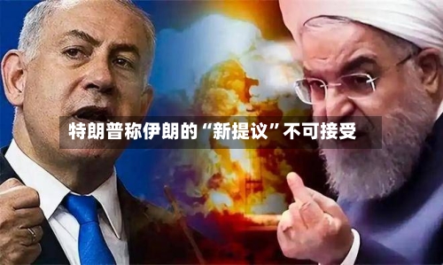 特朗普称伊朗的“新提议”不可接受-第3张图片