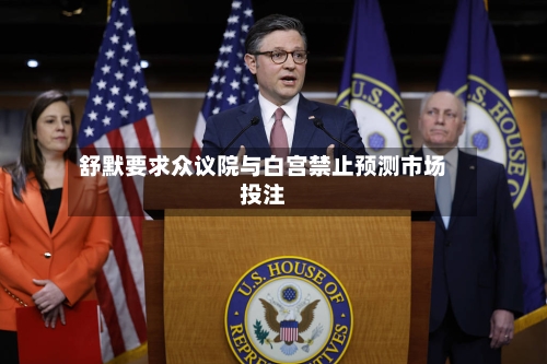 舒默要求众议院与白宫禁止预测市场投注