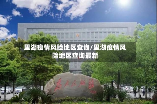 里湖疫情风险地区查询/里湖疫情风险地区查询最新-第3张图片