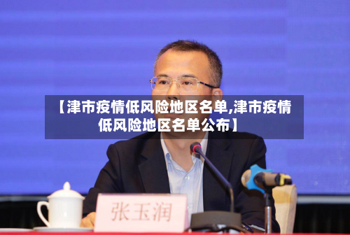 【津市疫情低风险地区名单,津市疫情低风险地区名单公布】-第3张图片