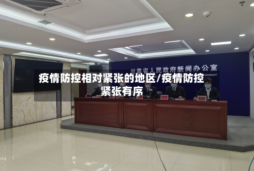疫情防控相对紧张的地区/疫情防控紧张有序