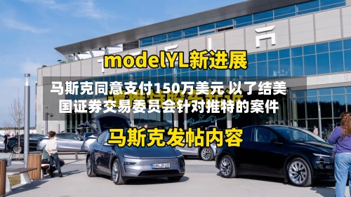 马斯克同意支付150万美元 以了结美国证券交易委员会针对推特的案件