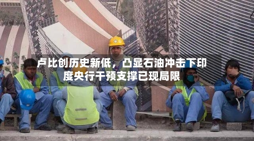 卢比创历史新低，凸显石油冲击下印度央行干预支撑已现局限-第2张图片
