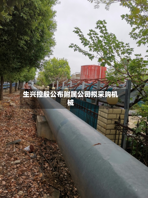 生兴控股公布附属公司拟采购机械
