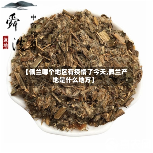 【佩兰哪个地区有疫情了今天,佩兰产地是什么地方】