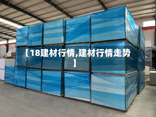 【18建材行情,建材行情走势】