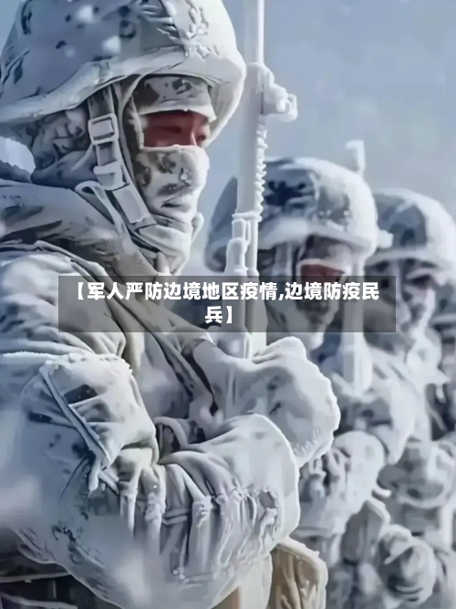【军人严防边境地区疫情,边境防疫民兵】