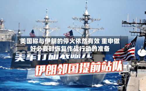 美国称与伊朗的停火依然有效 重申做好必要时恢复作战行动的准备
