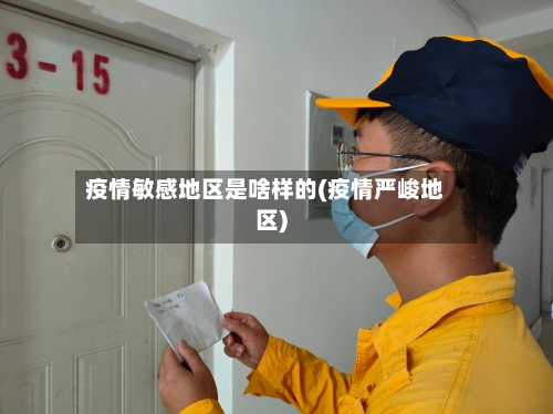 疫情敏感地区是啥样的(疫情严峻地区)