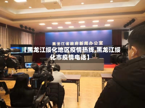 【黑龙江绥化地区疫情热线,黑龙江绥化市疫情电话】
