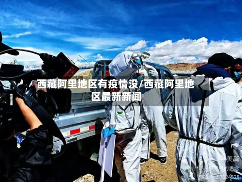 西藏阿里地区有疫情没/西藏阿里地区最新新闻-第2张图片