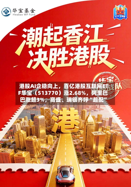 港股AI企稳向上，百亿港股互联网ETF华宝（513770）涨2.68%	，阿里巴巴涨超3%，高盛、瑞银齐呼“超配”-第2张图片