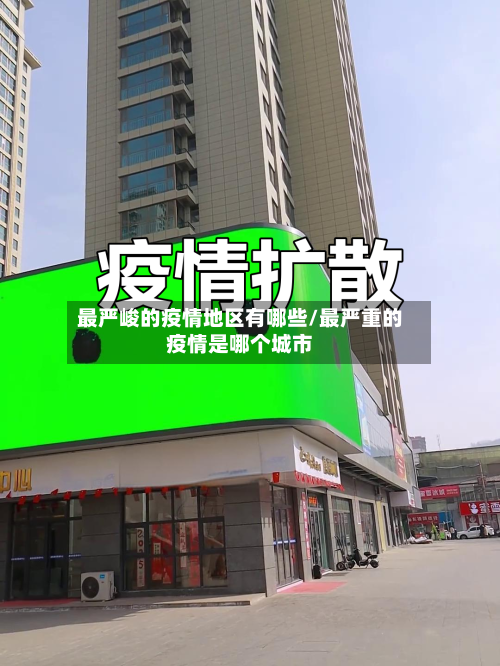 最严峻的疫情地区有哪些/最严重的疫情是哪个城市