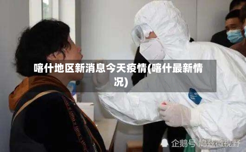 喀什地区新消息今天疫情(喀什最新情况)
