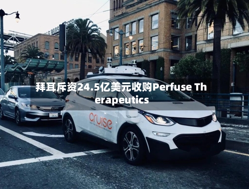 拜耳斥资24.5亿美元收购Perfuse Therapeutics