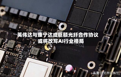 英伟达与康宁达成巨额光纤合作协议，或将改写AI行业格局