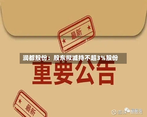 润都股份：股东拟减持不超3%股份
