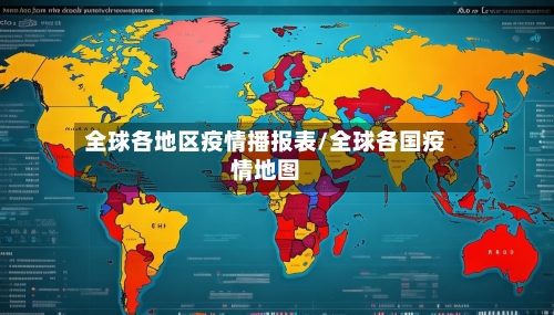 全球各地区疫情播报表/全球各国疫情地图