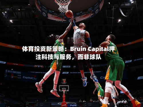 体育投资新策略：Bruin Capital押注科技与服务，而非球队-第2张图片
