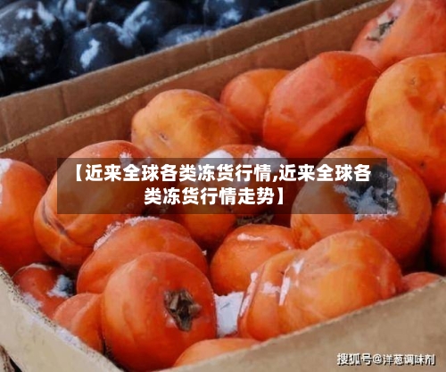【近来全球各类冻货行情,近来全球各类冻货行情走势】-第2张图片
