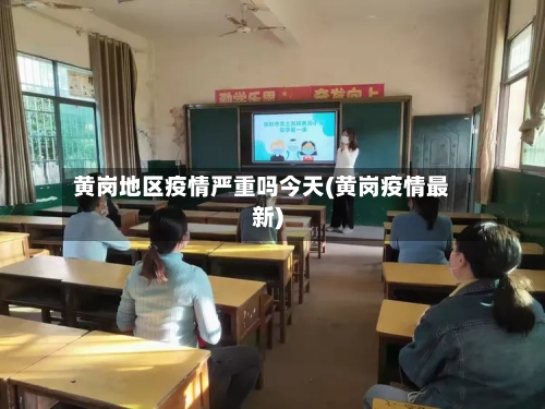 黄岗地区疫情严重吗今天(黄岗疫情最新)-第3张图片