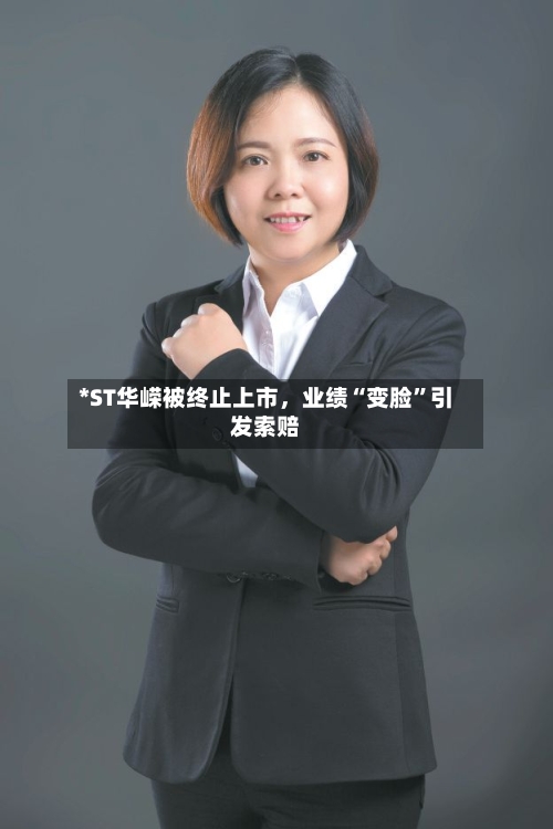 *ST华嵘被终止上市，业绩“变脸”引发索赔