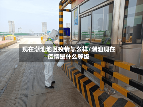 现在潮汕地区疫情怎么样/潮汕现在疫情是什么等级