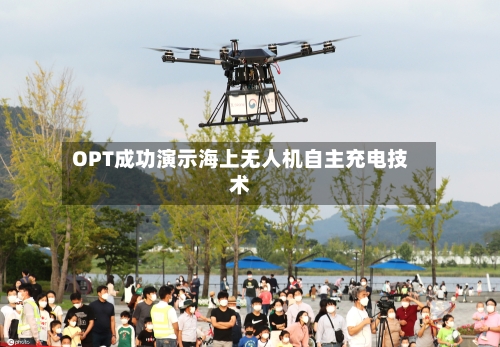OPT成功演示海上无人机自主充电技术