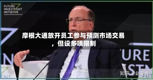 摩根大通放开员工参与预测市场交易，但设多项限制