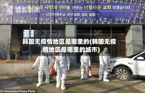 韩国无疫情地区是哪里的(韩国无疫情地区是哪里的城市)