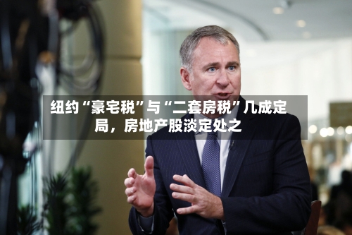 纽约“豪宅税”与“二套房税”几成定局	，房地产股淡定处之-第2张图片