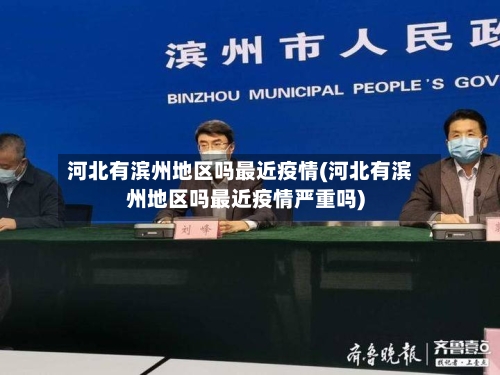 河北有滨州地区吗最近疫情(河北有滨州地区吗最近疫情严重吗)