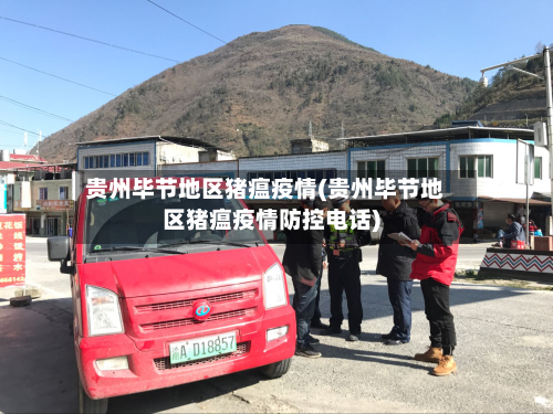贵州毕节地区猪瘟疫情(贵州毕节地区猪瘟疫情防控电话)