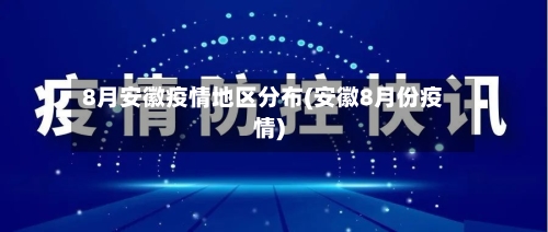 8月安徽疫情地区分布(安徽8月份疫情)