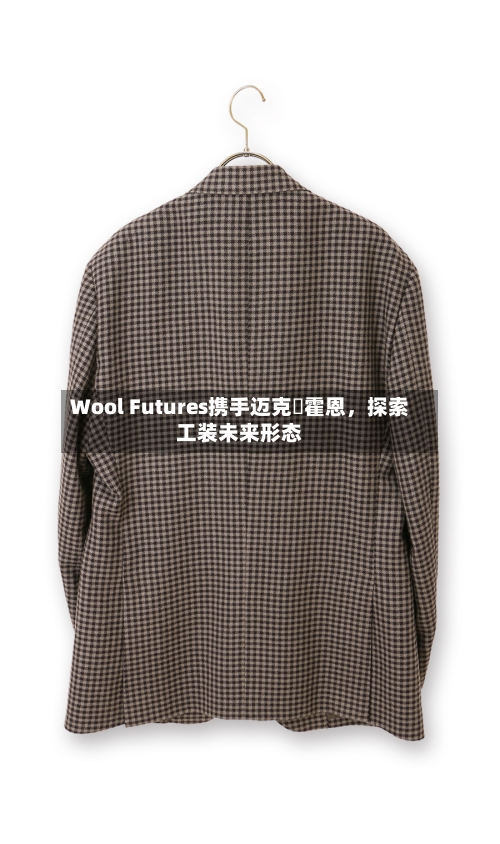 Wool Futures携手迈克・霍恩	，探索工装未来形态-第3张图片