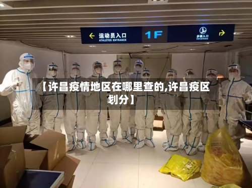 【许昌疫情地区在哪里查的,许昌疫区划分】
