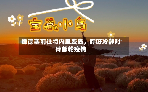 谭德塞前往特内里费岛，呼吁冷静对待邮轮疫情-第2张图片