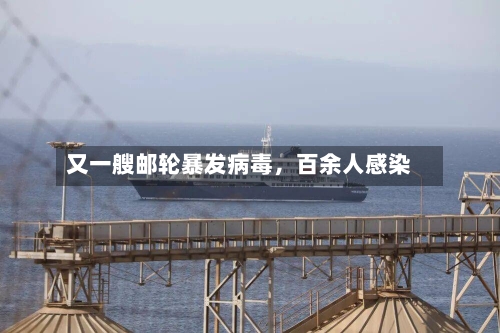 又一艘邮轮暴发病毒	，百余人感染-第2张图片