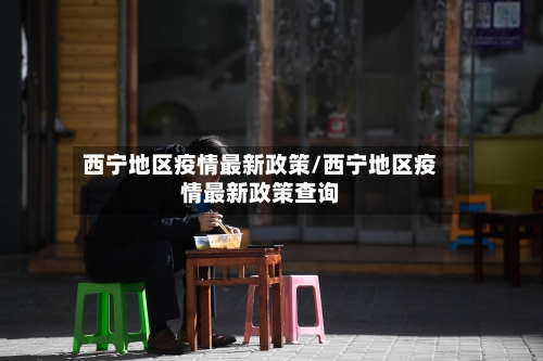 西宁地区疫情最新政策/西宁地区疫情最新政策查询