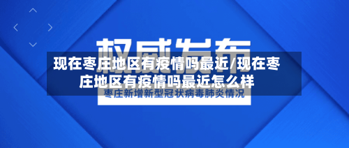 现在枣庄地区有疫情吗最近/现在枣庄地区有疫情吗最近怎么样