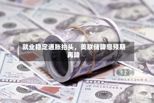 就业稳定通胀抬头，美联储降息预期再降-第2张图片
