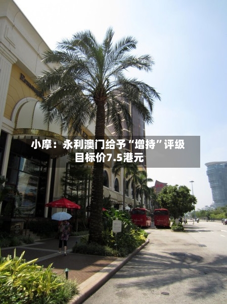 小摩：永利澳门给予“增持”评级 目标价7.5港元-第2张图片