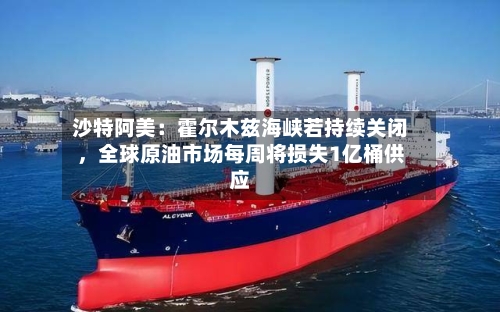 沙特阿美：霍尔木兹海峡若持续关闭，全球原油市场每周将损失1亿桶供应-第3张图片