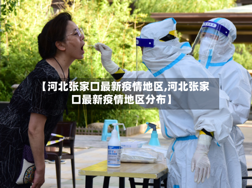 【河北张家口最新疫情地区,河北张家口最新疫情地区分布】-第2张图片